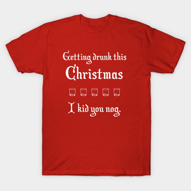 Getting Drunk This Christmas I Kid You Nog Eggnog T-Shirt by Corncheese